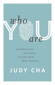 Title: Who You Are: Internalizing the Gospel to Find Your True Identity, Author: Judy Cha