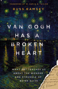 Title: Van Gogh Has a Broken Heart: What Art Teaches Us About the Wonder and Struggle of Being Alive, Author: Russ Ramsey