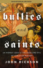 Bullies and Saints: An Honest Look at the Good and Evil of Christian History