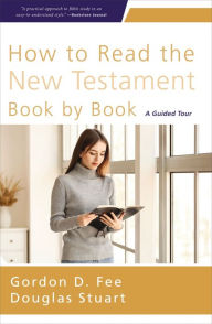 Title: How to Read the New Testament Book by Book: A Guided Tour, Author: Gordon D. Fee