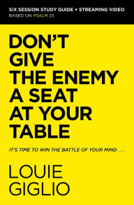 Free google download books Don't Give the Enemy a Seat at Your Table Bible Study Guide plus Streaming Video: It's Time to Win the Battle of Your Mind by Louie Giglio, Louie Giglio 9780310156284 (English literature) PDB