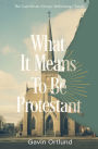 What It Means to Be Protestant: The Case for an Always-Reforming Church