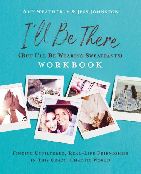 I'll Be There (But Wearing Sweatpants) Workbook: Finding Unfiltered, Real-Life Friendships this Crazy, Chaotic World