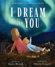 Title: I Dream for You: Imagining God's Love and Plans for Your Life, Author: Kate Wood