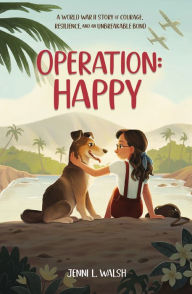 Title: Operation: Happy: A World War II Story of Courage, Resilience, and an Unbreakable Bond, Author: Jenni L Walsh