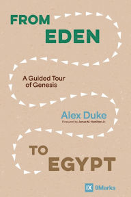 Title: From Eden to Egypt: A Guided Tour of Genesis, Author: Alex Duke