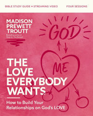 Title: The Love Everybody Wants Bible Study Guide plus Streaming Video: How to Build Your Relationships on God's Love, Author: Madison Prewett Troutt