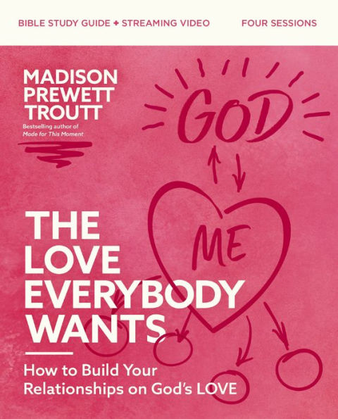 The Love Everybody Wants Bible Study Guide plus Streaming Video: How to Build Your Relationships on God's