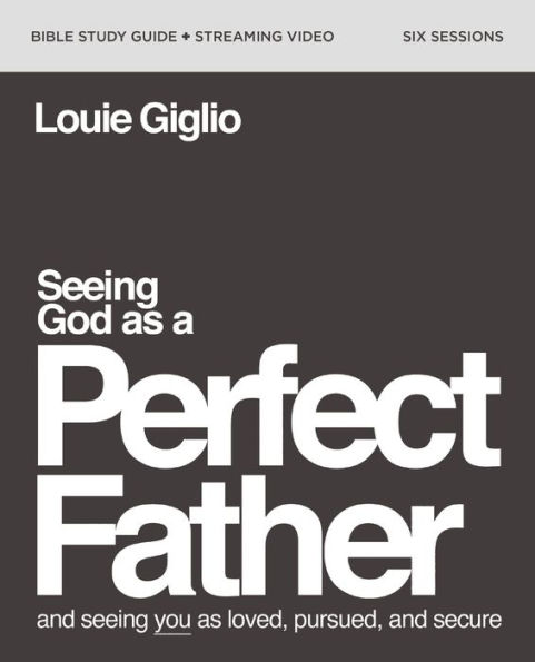 Seeing God as a Perfect Father Bible Study Guide plus Streaming Video: and Seeing You as Loved, Pursued, and Secure