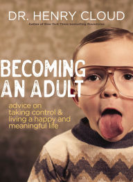 Title: Becoming an Adult: Advice on Taking Control and Living a Happy, Meaningful Life, Author: Henry Cloud