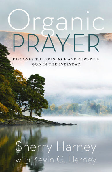 Organic Prayer: Discover the Presence and Power of God Everyday