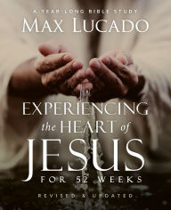 Experiencing the Heart of Jesus for 52 Weeks Revised and Updated: A Year-Long Bible Study