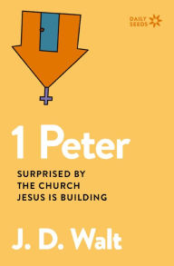 Title: 1 Peter: Surprised by the Church Jesus is Building, Author: J.D. Walt