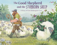 Title: The Good Shepherd and the Stubborn Sheep: A Story of God's Redemptive Love, Author: Hannah E. Harrison