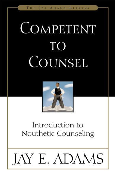 Competent to Counsel: Introduction Nouthetic Counseling