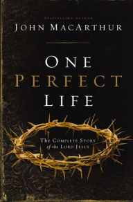 Title: One Perfect Life: The Complete Story of the Lord Jesus, Author: John MacArthur