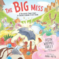 Title: The Big Mess: A Deliciously Funny Story of Siblings Learning to Get Along, Author: Justin Whitmel Earley