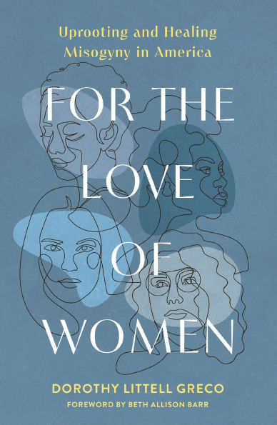 For the Love of Women: Uprooting and Healing Misogyny America