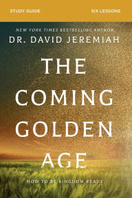 Free download for ebooks for mobile The Coming Golden Age Bible Study Guide: How to Be Kingdom Ready by David Jeremiah