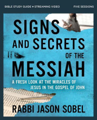 Title: Signs and Secrets of the Messiah Bible Study Guide plus Streaming Video: A Fresh Look at the Miracles of Jesus in the Gospel of John, Author: Rabbi Jason Sobel