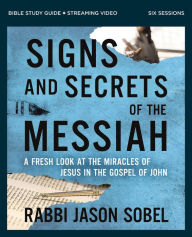 Title: Signs and Secrets of the Messiah Bible Study Guide plus Streaming Video: A Fresh Look at the Miracles of Jesus in the Gospel of John, Author: Rabbi Jason Sobel