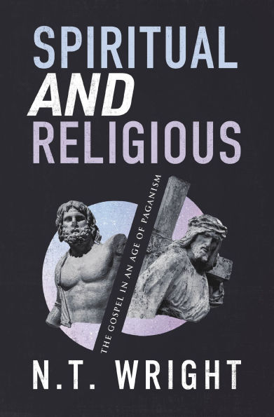 Spiritual and Religious: The Gospel an Age of Paganism