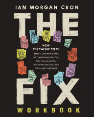 Read books free online no download The Fix Workbook: How the Twelve Steps Offer a Surprising Path of Transformation for the Well-Adjusted, the Down-and-Out, and Everyone in Between 9780310173649