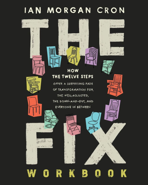 the Fix Workbook: How Twelve Steps Offer a Surprising Path of Transformation for Well-Adjusted, Down-and-Out, and Everyone Between