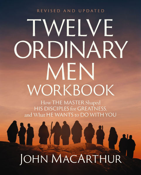 Twelve Ordinary Men Workbook, Revised and Updated: How Jesus Shaped His Disciples for Greatness What He Wants to Do with You