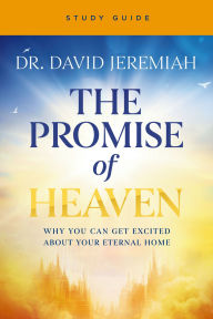 Title: The Promise of Heaven Bible Study: Why You Can Get Excited About Your Eternal Home, Author: David Jeremiah