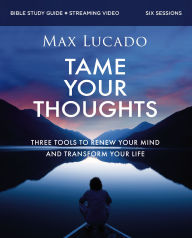 Ebook for mcse free download Tame Your Thoughts Bible Study Guide plus Streaming Video: Three Tools to Renew your Mind and Transform Your Life (English literature) CHM ePub MOBI 9780310179931 by Max Lucado