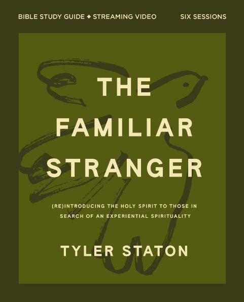 The Familiar Stranger Bible Study Guide plus Streaming Video: (Re)introducing the Holy Spirit to Those in Search of an Experiential Spirituality