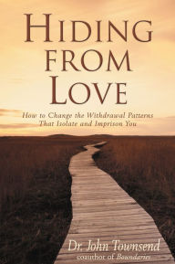 Title: Hiding from Love: How to Change the Withdrawal Patterns That Isolate and Imprison You, Author: John Townsend