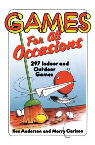 Title: Games for All Occasions: 297 Indoor and Outdoor Games, Author: Ken Anderson