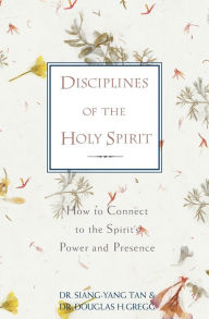 Title: Disciplines of the Holy Spirit: How to Connect to the Spirit's Power and Presence, Author: Siang-Yang Tan