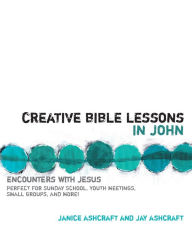Title: Creative Bible Lessons in John: Encounters with Jesus, Author: Janice and Jay Ashcraft