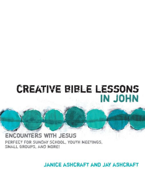 Creative Bible Lessons John: Encounters with Jesus