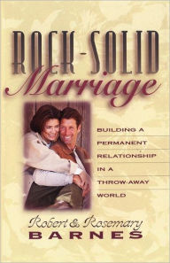 Title: Rock-Solid Marriage: Building a Permanent Relationship in a Throw-Away World, Author: Robert G. Barnes