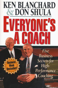 Title: Everyone's a Coach: Five Business Secrets for High-Performance Coaching, Author: Ken Blanchard