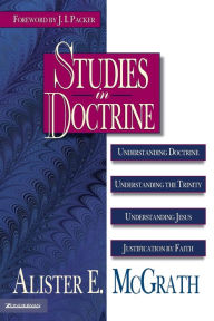 Title: Studies in Doctrine: Understanding Doctrine, Understanding the Trinity, Understanding Jesus, Justification by Faith, Author: Alister E. McGrath