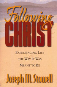 Title: Following Christ: Experiencing Life the Way It Was Meant to Be, Author: Joseph M. Stowell