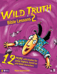 Title: Wild Truth Bible Lessons 2: 12 More Wild Studies for Junior Highers, Based on Wild Bible Characters, Author: Mark Oestreicher