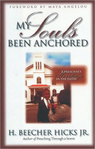 Title: My Soul's Been Anchored: A Preacher's Heritage in the Faith, Author: H. Beecher Hicks  Jr.