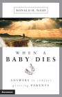 When a Baby Dies: Answers to Comfort Grieving Parents