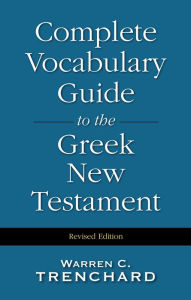 Title: Complete Vocabulary Guide to the Greek New Testament, Author: Warren C. Trenchard