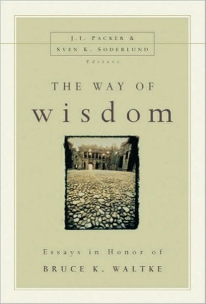 The Way of Wisdom: Essays Honor Bruce K. Waltke