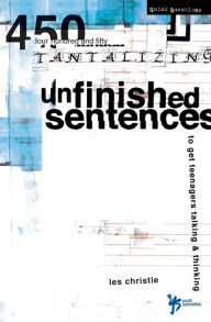 Title: Unfinished Sentences: 450 Tantalizing Unfinished Sentences to Get Teenagers Talking & Thinking, Author: Les Christie