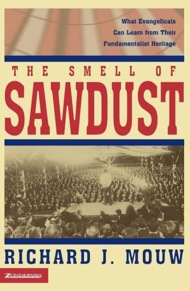 The Smell of Sawdust: What Evangelicals Can Learn from Their Fundamentalist Heritage