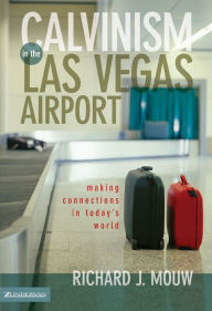 Title: Calvinism in the Las Vegas Airport: Making Connections in Today's World, Author: Richard J. Mouw