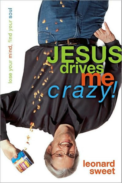 Jesus Drives Me Crazy!: Lose Your Mind, Find Soul